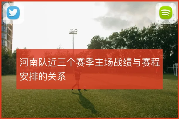 河南队近三个赛季主场战绩与赛程安排的关系