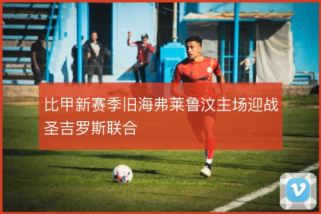 比甲新赛季旧海弗莱鲁汶主场迎战圣吉罗斯联合