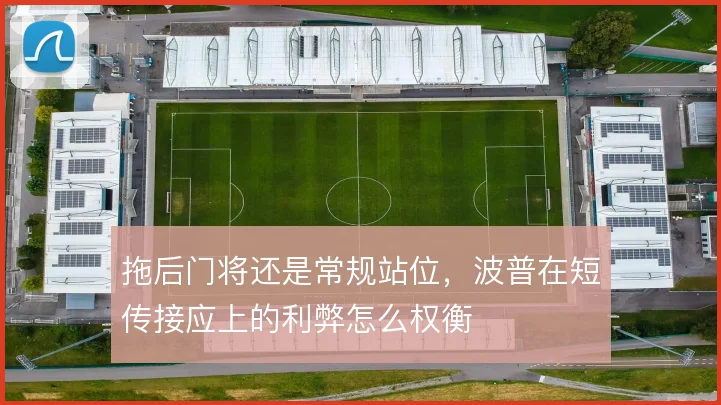 拖后门将还是常规站位，波普在短传接应上的利弊怎么权衡