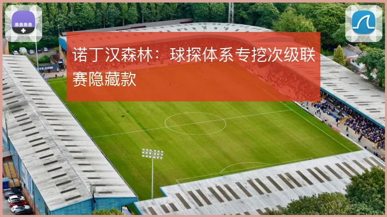 诺丁汉森林：球探体系专挖次级联赛隐藏款