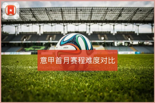 意甲首月赛程难度对比