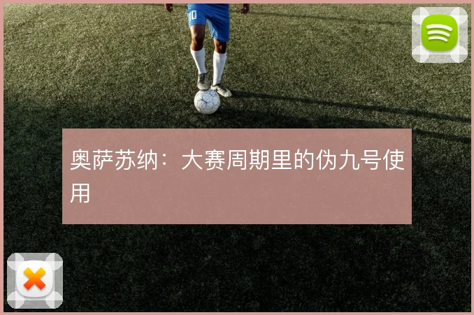 奥萨苏纳：大赛周期里的伪九号使用